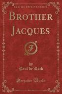 Brother Jacques (classic Reprint) di Paul De Kock edito da Forgotten Books