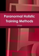 Paranormal Holistic Training Methods di S. Rob edito da LULU PR