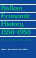 Balkan Economic History, 1550-1950 di John R. Lampe edito da Indiana University Press
