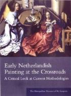 Early Netherlandish Painting at the Crossroads: A Critical Look at Current Methodologies: The Metropolitan Museum of Art Symposia edito da Metropolitan Museum of Art New York
