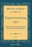 Torontonensis, 1912, Vol. 14: The Year Book of the Students of the University of Toronto (Classic Reprint) di University Of Toronto edito da Forgotten Books