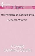 His Princess of Convenience di Rebecca Winters edito da Harlequin