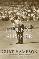 The Eternal Summer: Palmer, Nicklaus, and Hogan in 1960, Golf's Golden Year di Curt Sampson edito da VILLARD