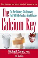 The Calcium Key: The Revolutionary Diet Discovery That Will Help You Lose Weight Faster di Michael Zemel, Bill Gottlieb edito da WILEY