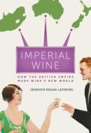 Imperial Wine di Jennifer Regan-Lefebvre edito da University Of California Press