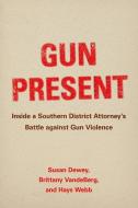Gun Present di Susan Dewey, Brittany VandeBerg, Hays Webb edito da University Of California Press