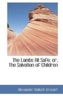 The Lambs All Safe; Or, The Salvation Of Children di Alexander Balloch Grosart edito da Bibliolife