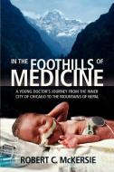 In the Foothills of Medicine di Robert C. McKersie edito da iUniverse