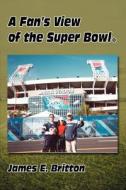 Fan's View of the Super Bowl (R) di James E. Britton edito da iUniverse