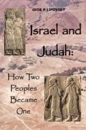 Israel and Judah: How Two Peoples Became One di Igor P. Lipovsky edito da Cambridge Publishing Inc.