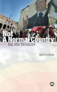 Not a Normal Country: Italy After Berlusconi di Geoff Andrews edito da Pluto Press (UK)