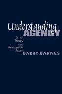 Understanding Agency di Barry Barnes, S. Barry Barnes edito da Sage Publications UK