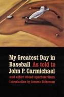 My Greatest Day In Baseball di #Carmichael,  John P. edito da University Of Nebraska Press