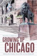 Growing Up Chicago di Samira Ahmed, Dhana-Marie Branton, Anne Calcagno, Ana Castillo, Maxine Chernoff, Shelly M. Conner, Stuart Dybek edito da Northwestern University Press