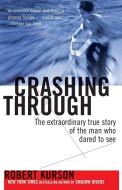 Crashing Through: The Extraordinary True Story of the Man Who Dared to See di Robert Kurson edito da RANDOM HOUSE