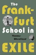 The Frankfurt School In Exile di Thomas Wheatland edito da University Of Minnesota Press
