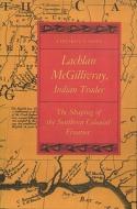 Lachlan Mcgillivray, Indian Trader di Edward J. Cashin edito da University Of Georgia Press