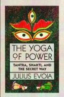 The Yoga of Power di Julius Evola edito da Inner Traditions Bear and Company