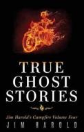 True Ghost Stories: Jim Harold's Campfire 4 di Jim Harold edito da Jim Harold Media LLC