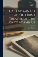 Cáin Adamnáin an Old-Irish Treatise on the law of Adamnan di Kuno Meyer edito da LEGARE STREET PR