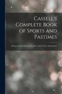 Cassell's Complete Book of Sports and Pastimes: Being a Compendium of Out-Door and In-Door Amusements di Anonymous edito da LEGARE STREET PR