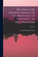 Ras Mala, Or, Hindoo Annals Of The Province Of Goozerat, In Western India; Volume 1 di Alexander Kinloch Forbes edito da LEGARE STREET PR