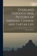 Overland Through Asia. Pictures of Siberian, Chinese, and Tartar Life di Thomas Wallace Knox edito da LEGARE STREET PR