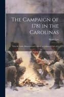 The Campaign of 1781 in the Carolinas; With Remarks, Historical and Critical, on Johnson's Life of G di Henry Lee edito da LEGARE STREET PR
