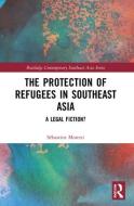 The Protection Of Refugees In Southeast Asia di Sebastien Moretti edito da Taylor & Francis Ltd