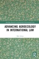 Advancing Agroecology In International Law di Rob Amos edito da Taylor & Francis Ltd