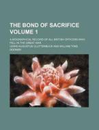 The Bond of Sacrifice Volume 1; A Biographical Record of All British Officers Who Fell in the Great War di Lewis Augustus Clutterbuck edito da Rarebooksclub.com