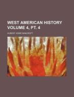 West American History Volume 4, PT. 4 di Hubert Howe Bancroft edito da Rarebooksclub.com
