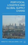 Port-Focal Logistics and Global Supply Chains di A. Ng, John Liu edito da SPRINGER NATURE