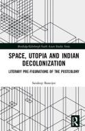 Space, Utopia and Indian Decolonization di Sandeep (McGill University Banerjee edito da Taylor & Francis Ltd