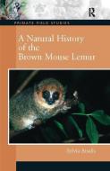 A Natural History of the Brown Mouse Lemur di Sylvia Atsalis edito da Taylor & Francis Ltd