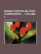 Eminent British Military Commanders (volume 2) di George Robert Gleig edito da General Books Llc