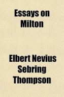 Essays On Milton di Elbert Nevius Sebring Thompson edito da Rarebooksclub.com