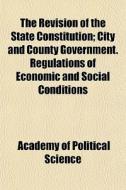 The Revision Of The State Constitution; di Academy Of Political Science edito da Rarebooksclub.com