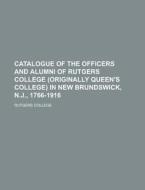 Catalogue Of The Officers And Alumni Of di Rutgers College edito da Rarebooksclub.com