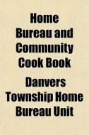 Home Bureau And Community Cook Book di Towns Danvers Township Home Bureau Unit edito da General Books