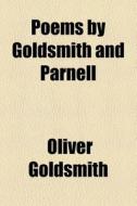 Poems By Goldsmith And Parnell di Oliver Goldsmith edito da General Books Llc