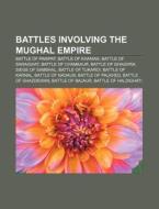 Battles Involving The Mughal Empire: Battle Of Panipat, Battle Of Khanwa, Battle Of Saraighat, Battle Of Ghaghra, Siege Of Sambhal di Source Wikipedia edito da Books Llc