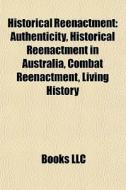 Historical Reenactment: Authenticity, Hi di Books Llc edito da Books LLC, Wiki Series