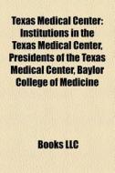 Institutions In The Texas Medical Center, Presidents Of The Texas Medical Center, University Of Texas Medical Branch di Source Wikipedia edito da General Books Llc
