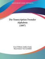 Die Transcription Fremder Alphabete (1897) di Ernst Kuhn, Hans Schnorr Von Carolsfeld edito da Kessinger Publishing
