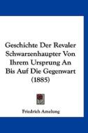 Geschichte Der Revaler Schwarzenhaupter Von Ihrem Ursprung an Bis Auf Die Gegenwart (1885) di Friedrich Amelung edito da Kessinger Publishing