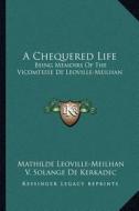 A Chequered Life: Being Memoirs of the Vicomtesse de Leoville-Meilhan di Mathilde Leoville-Meilhan edito da Kessinger Publishing