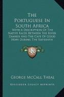The Portuguese in South Africa: With a Description of the Native Races Between the River Zambesi and the Cape of Good Hope During the Sixteenth Centur di George McCall Theal edito da Kessinger Publishing