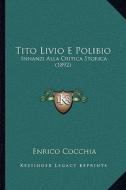 Tito Livio E Polibio: Innanzi Alla Critica Storica (1892) di Enrico Cocchia edito da Kessinger Publishing