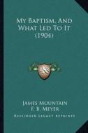 My Baptism, and What Led to It (1904) di James Mountain edito da Kessinger Publishing